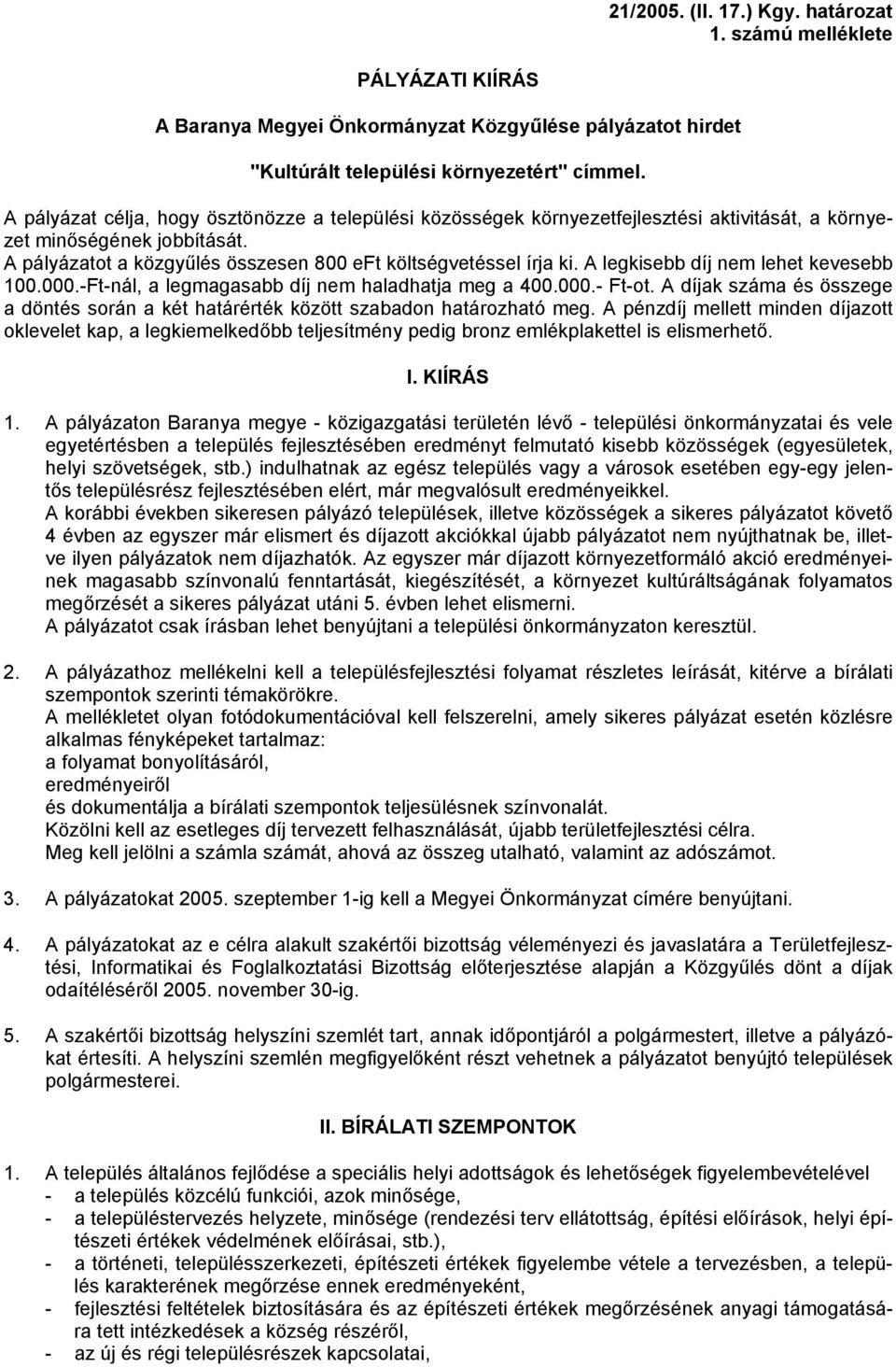 A legkisebb díj nem lehet kevesebb 100.000.-Ft-nál, a legmagasabb díj nem haladhatja meg a 400.000.- Ft-ot. A díjak száma és összege a döntés során a két határérték között szabadon határozható meg.
