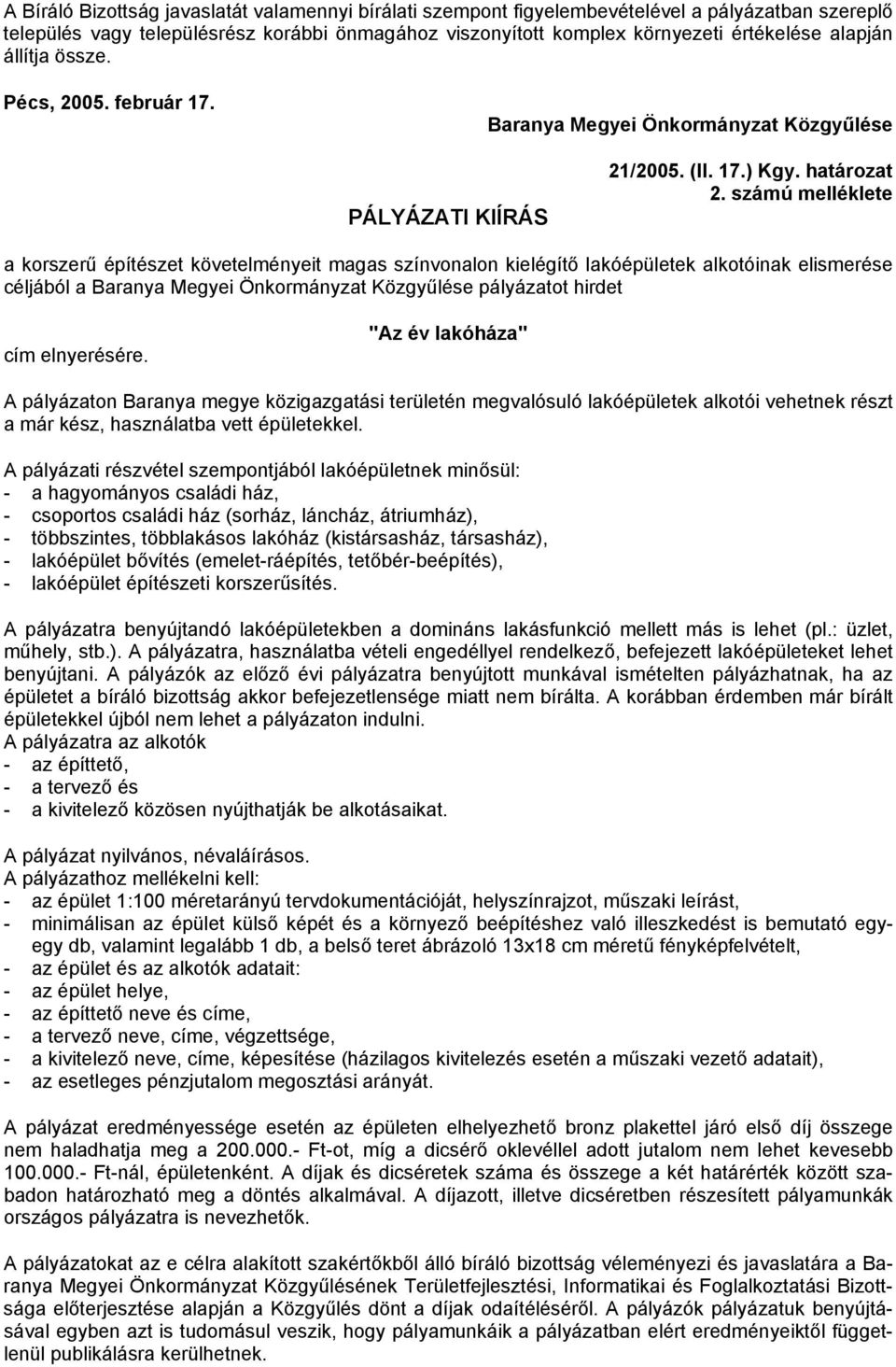 számú melléklete a korszerű építészet követelményeit magas színvonalon kielégítő lakóépületek alkotóinak elismerése céljából a Baranya Megyei Önkormányzat Közgyűlése pályázatot hirdet cím elnyerésére.