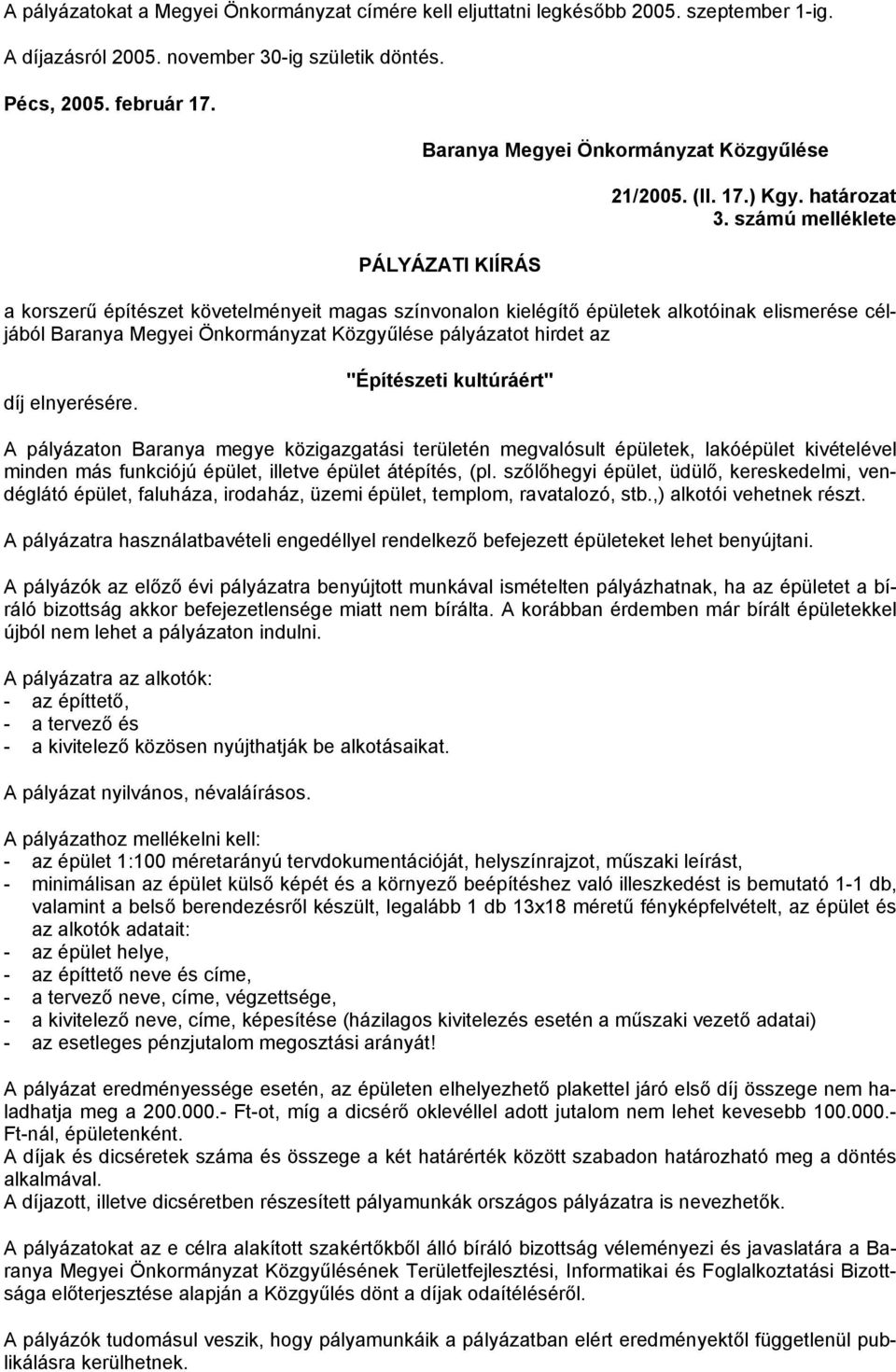 számú melléklete a korszerű építészet követelményeit magas színvonalon kielégítő épületek alkotóinak elismerése céljából Baranya Megyei Önkormányzat Közgyűlése pályázatot hirdet az díj elnyerésére.