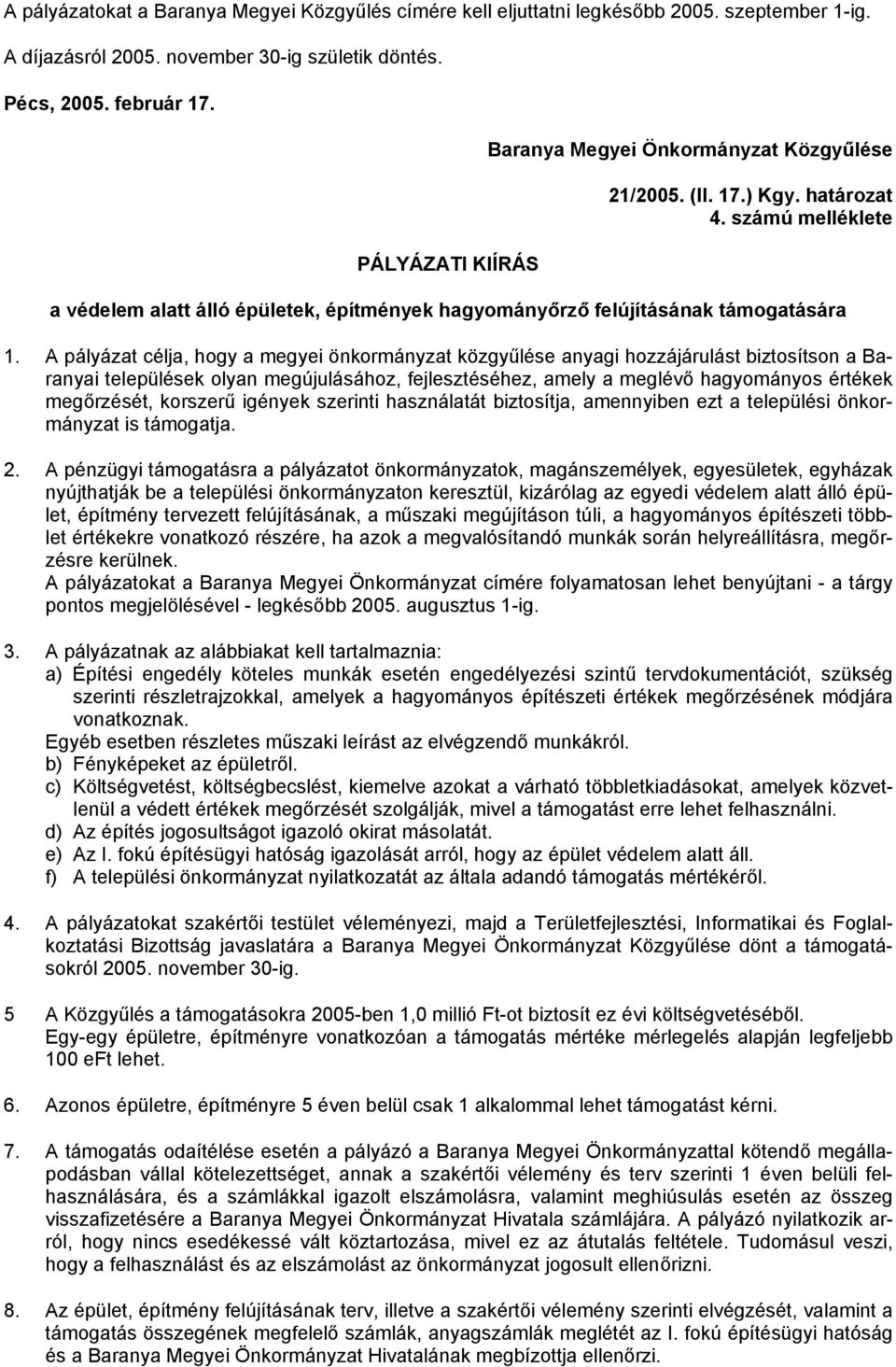 A pályázat célja, hogy a megyei önkormányzat közgyűlése anyagi hozzájárulást biztosítson a Baranyai települések olyan megújulásához, fejlesztéséhez, amely a meglévő hagyományos értékek megőrzését,