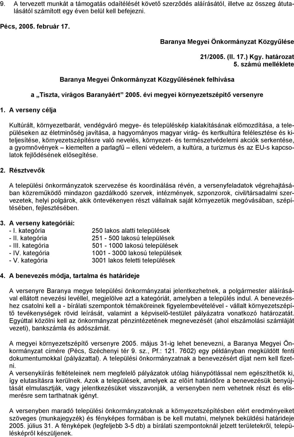 évi megyei környezetszépítő versenyre Kultúrált, környezetbarát, vendégváró megye- és településkép kialakításának előmozdítása, a településeken az életminőség javítása, a hagyományos magyar virág- és