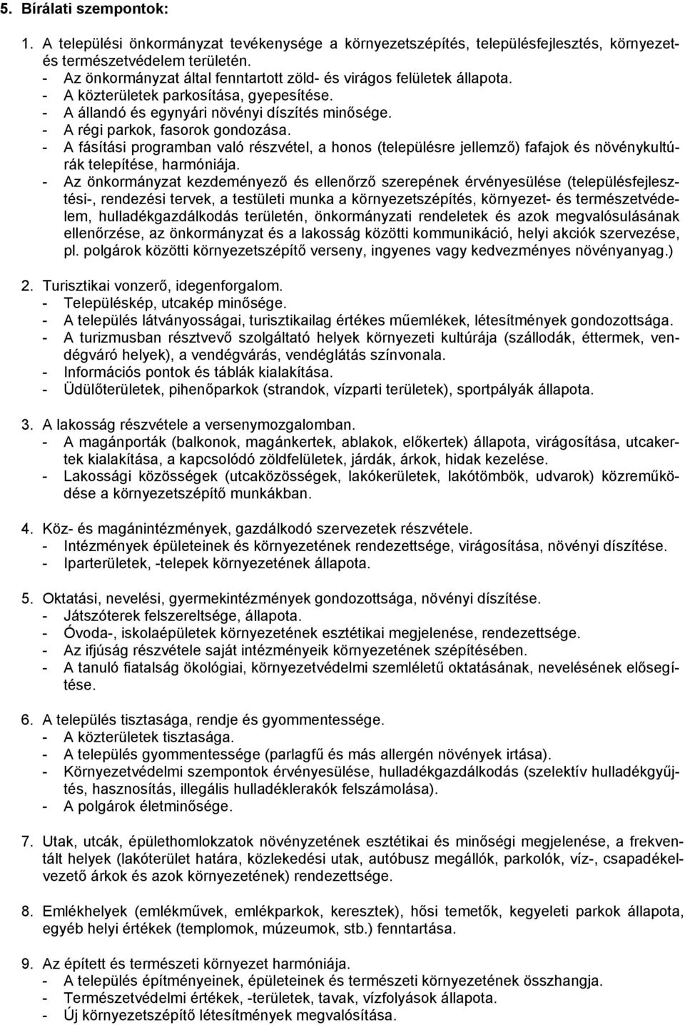 - A régi parkok, fasorok gondozása. - A fásítási programban való részvétel, a honos (településre jellemző) fafajok és növénykultúrák telepítése, harmóniája.