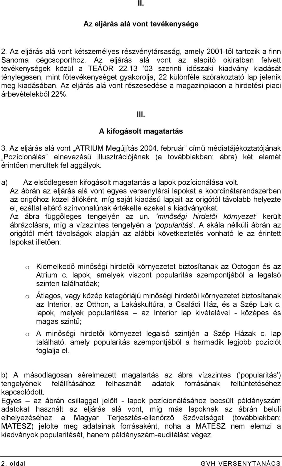 13 03 szerinti időszaki kiadvány kiadását ténylegesen, mint főtevékenységet gyakorolja, 22 különféle szórakoztató lap jelenik meg kiadásában.