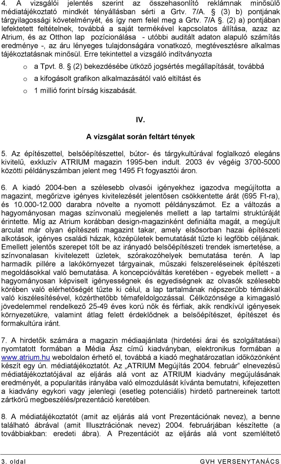 (2) a) pontjában lefektetett feltételnek, továbbá a saját termékével kapcsolatos állítása, azaz az Atrium, és az Otthon lap pozícionálása - utóbbi auditált adaton alapuló számítás eredménye -, az áru