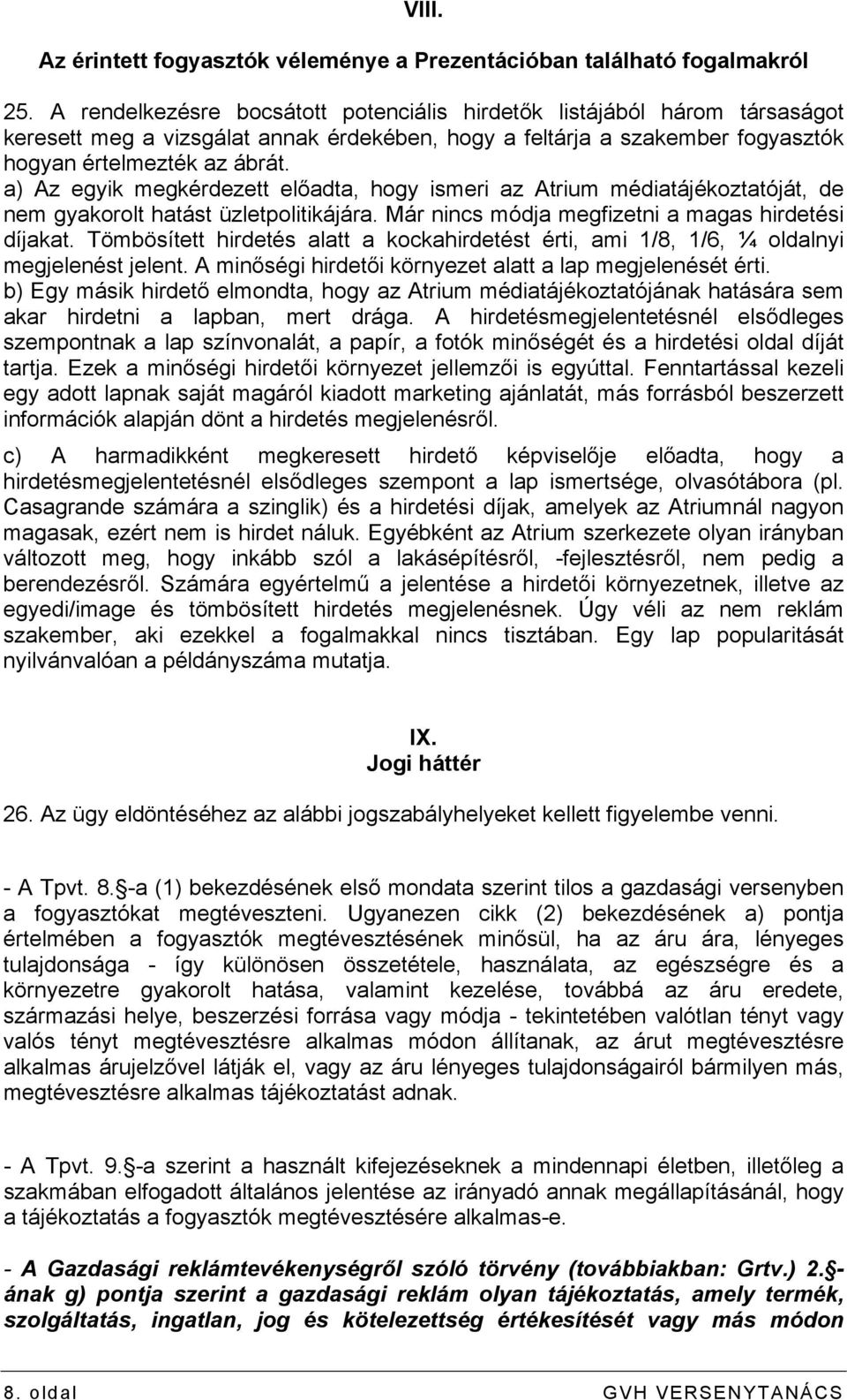 a) Az egyik megkérdezett előadta, hogy ismeri az Atrium médiatájékoztatóját, de nem gyakorolt hatást üzletpolitikájára. Már nincs módja megfizetni a magas hirdetési díjakat.