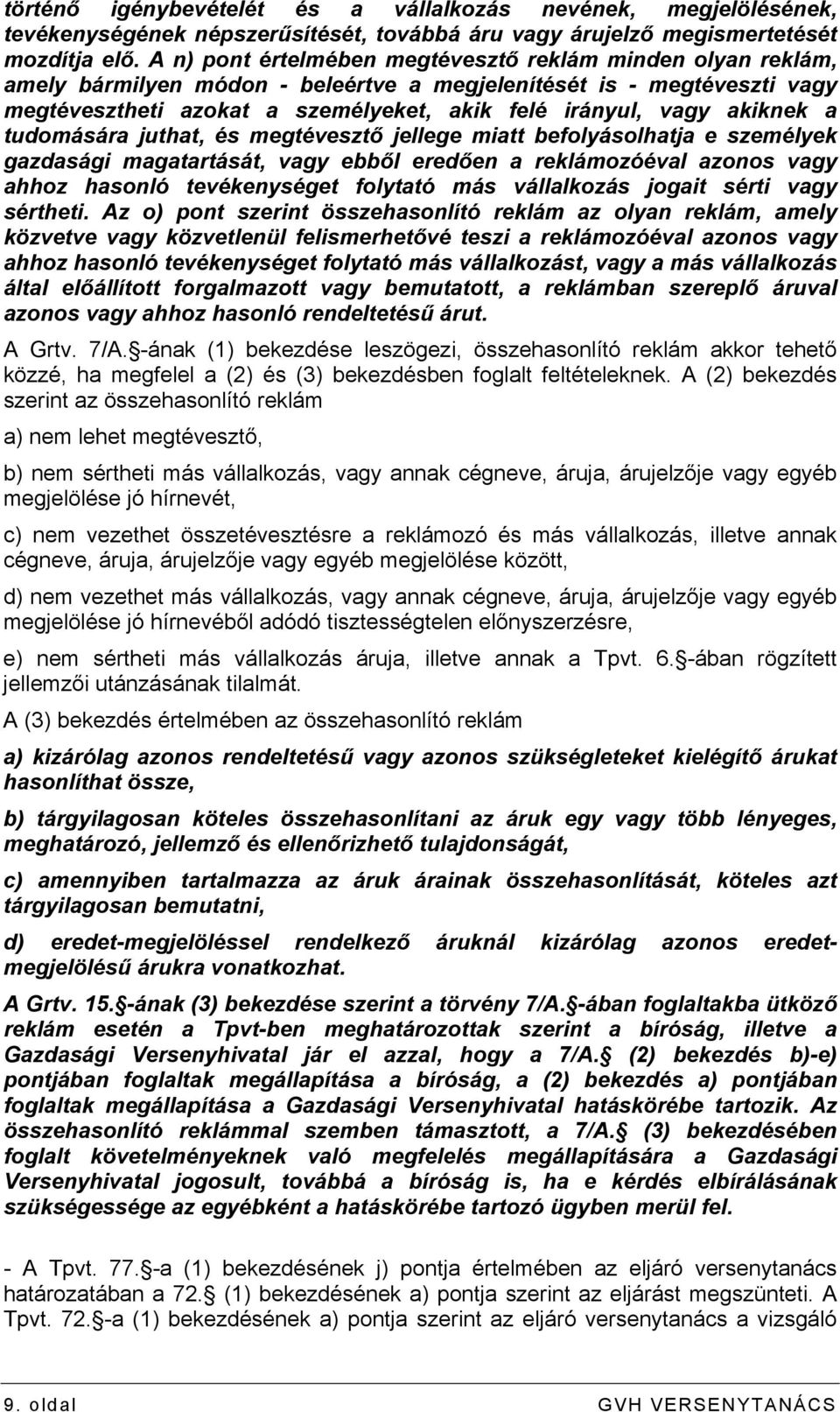 akiknek a tudomására juthat, és megtévesztő jellege miatt befolyásolhatja e személyek gazdasági magatartását, vagy ebből eredően a reklámozóéval azonos vagy ahhoz hasonló tevékenységet folytató más