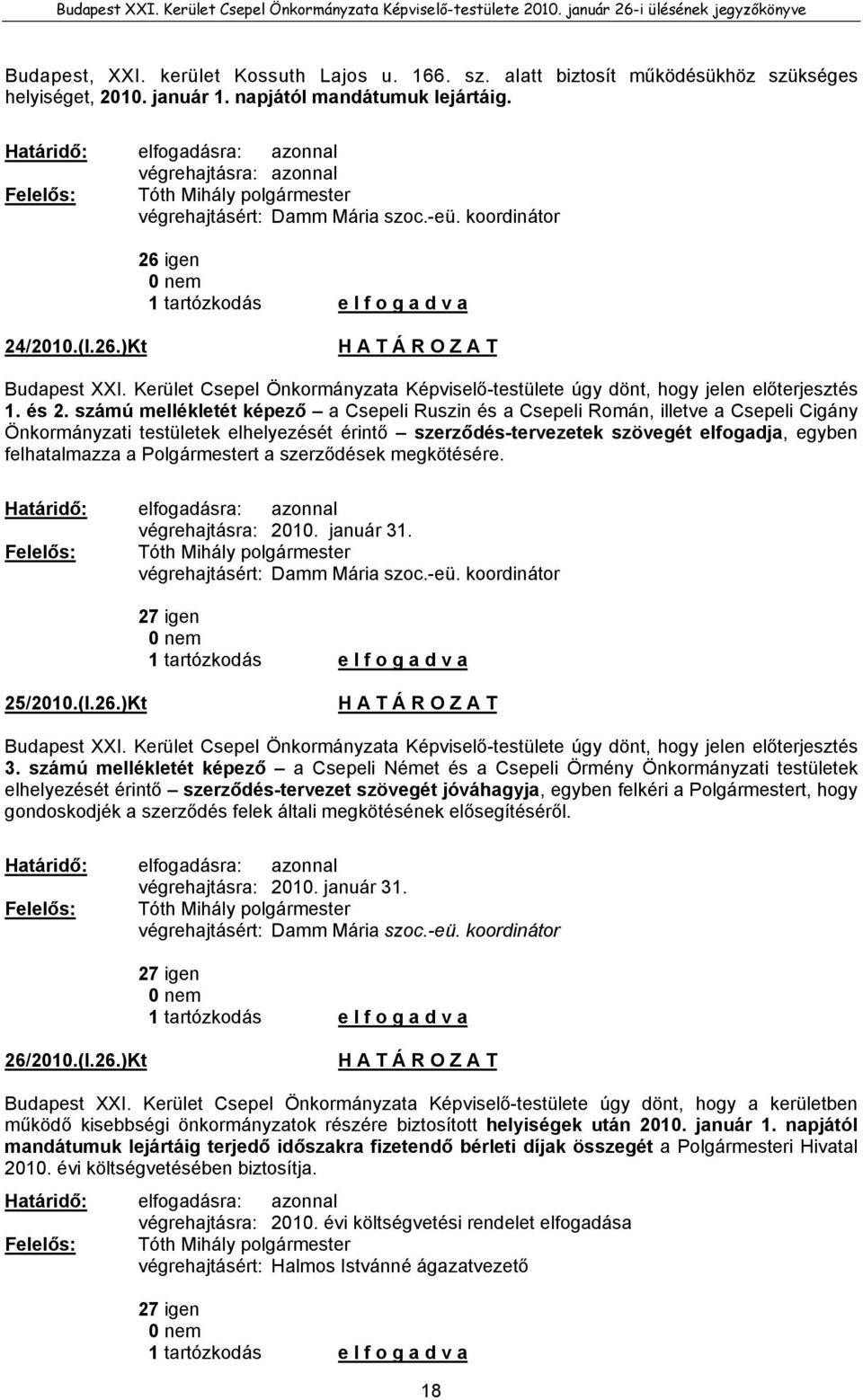 Kerület Csepel Önkormányzata Képviselő-testülete úgy dönt, hogy jelen előterjesztés 1. és 2.