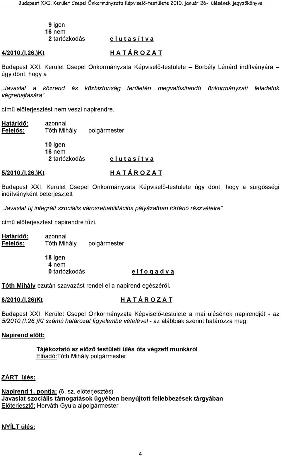 előterjesztést nem veszi napirendre. Határidő: azonnal 10 igen 16 nem 2 tartózkodás e l u t a s í t v a 5/2010.(I.26.)Kt Budapest XXI.