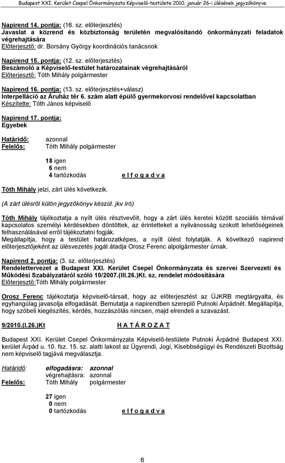 pontja: (13. sz. előterjesztés+válasz) Interpelláció az Áruház tér 6. szám alatt épülő gyermekorvosi rendelővel kapcsolatban Készítette: Tóth János képviselő Napirend 17.