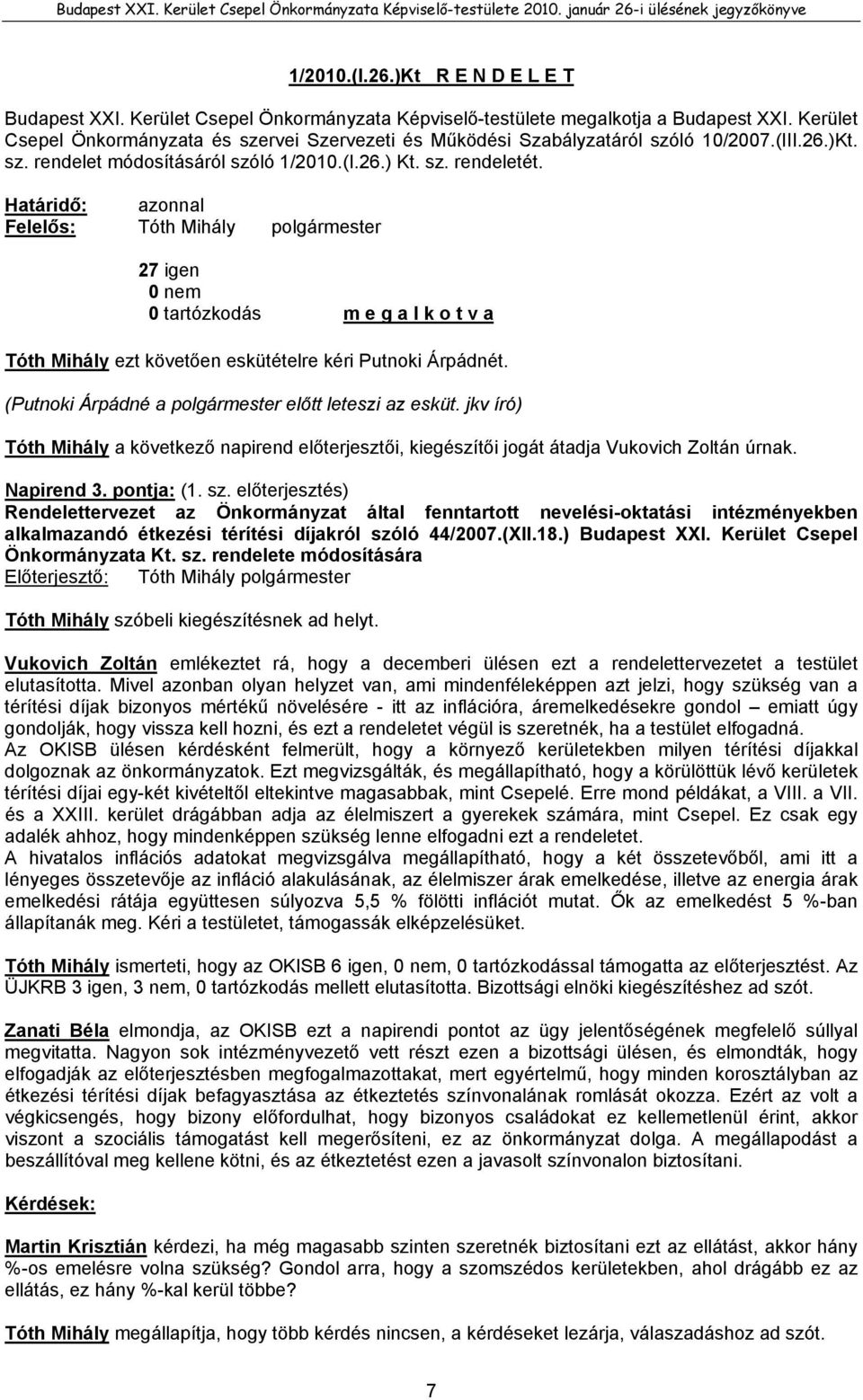 Határidő: azonnal 27 igen 0 tartózkodás m e g a l k o t v a Tóth Mihály ezt követően eskütételre kéri Putnoki Árpádnét. (Putnoki Árpádné a polgármester előtt leteszi az esküt.