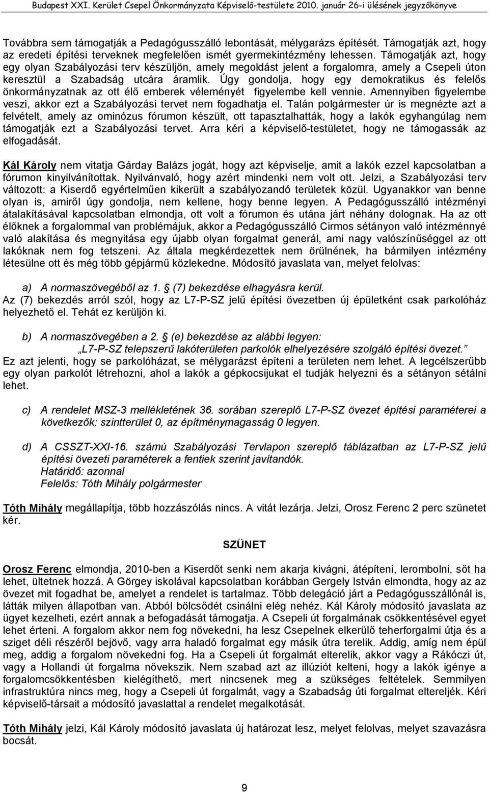 Úgy gondolja, hogy egy demokratikus és felelős önkormányzatnak az ott élő emberek véleményét figyelembe kell vennie. Amennyiben figyelembe veszi, akkor ezt a Szabályozási tervet nem fogadhatja el.