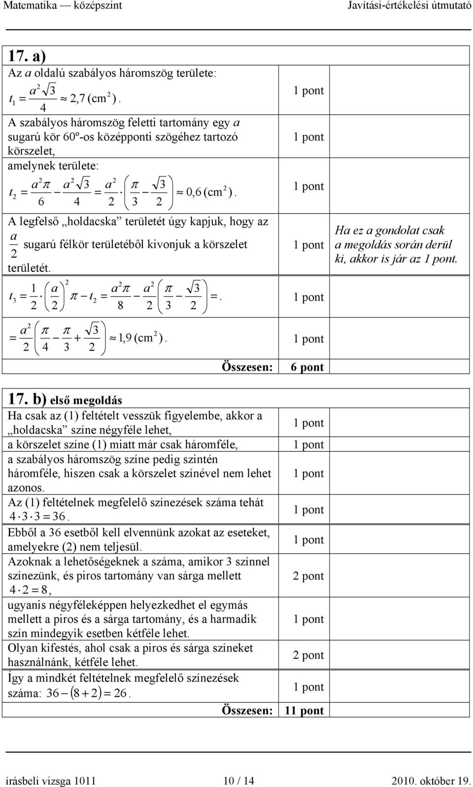 A legfelső holdacska területét úgy kapjuk, hogy az a sugarú félkör területéből kivonjuk a körszelet területét. 1 a a π a π 3 t = = 3 π t =. 8 3 a π π 3 = 1,9 (cm ) + 4 3.