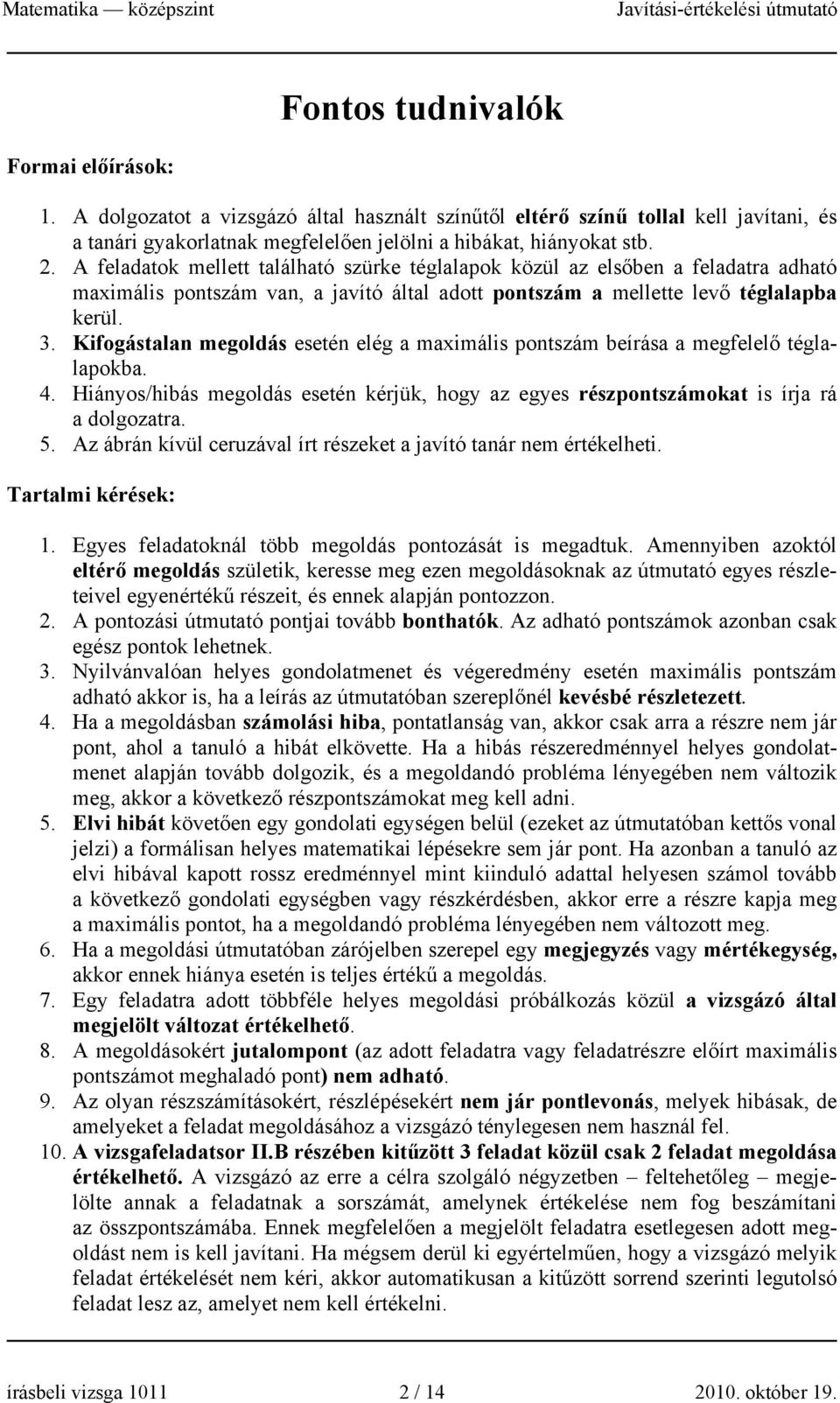 Kifogástalan megoldás esetén elég a maximális pontszám beírása a megfelelő téglalapokba. 4. Hiányos/hibás megoldás esetén kérjük, hogy az egyes részpontszámokat is írja rá a dolgozatra. 5.