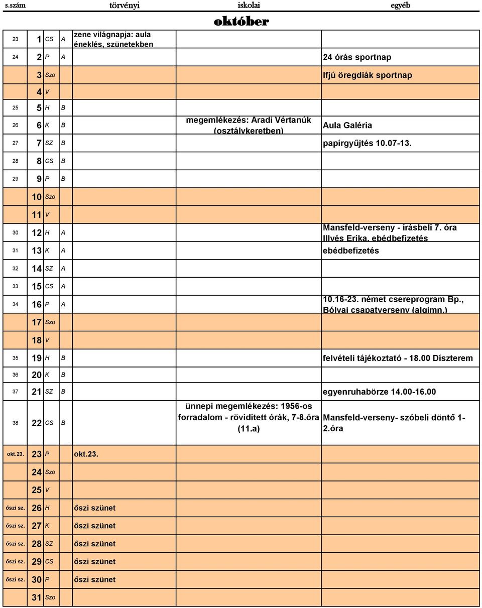 óra Illyés Erika, ebédbefizetés 33 15 CS A 34 16 P A 17 Szo 10.16-23. német csereprogram Bp., Bólyai csapatverseny (algimn.) 18 V 35 19 H B felvételi tájékoztató - 18.