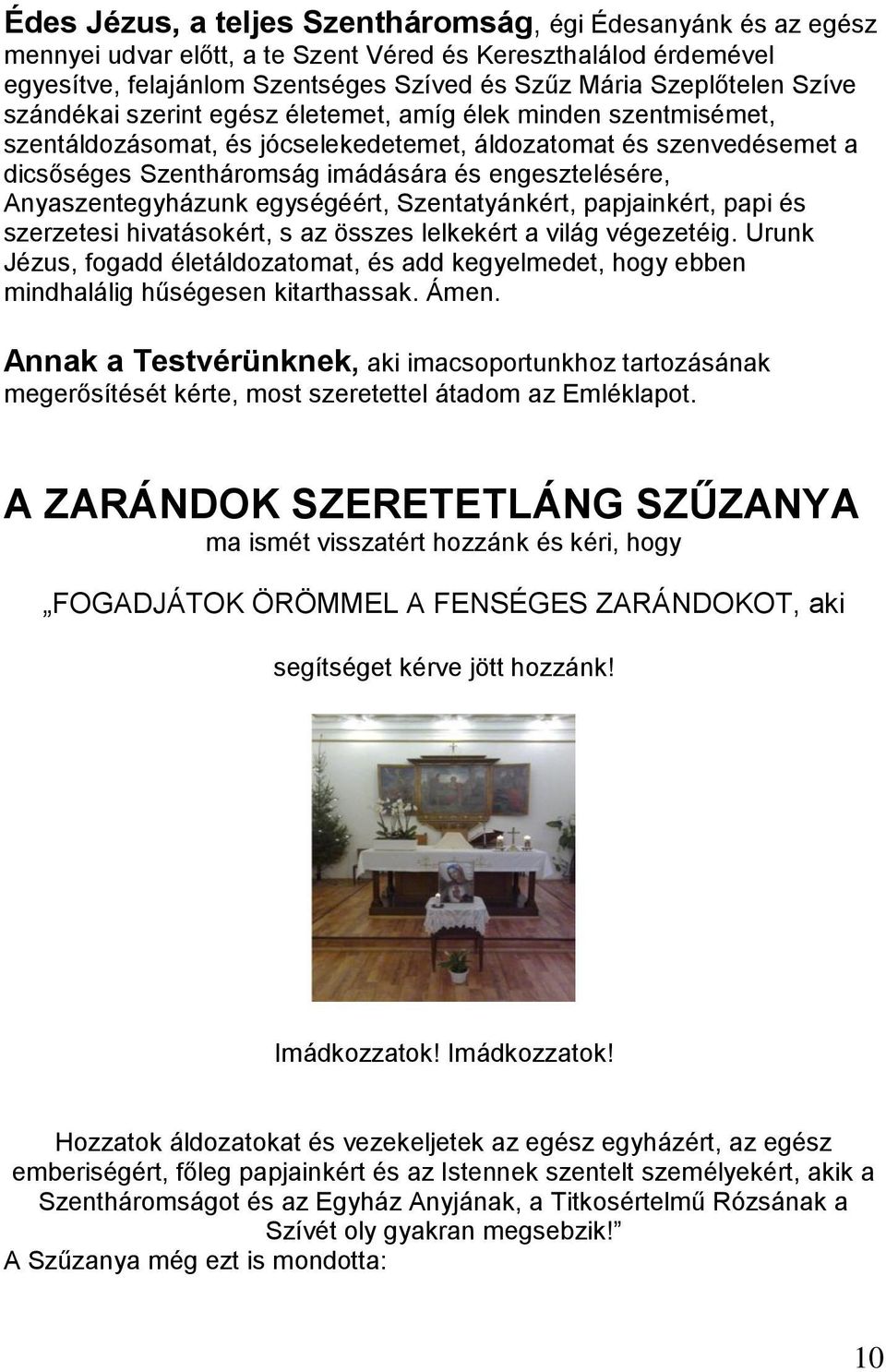 Anyaszentegyházunk egységéért, Szentatyánkért, papjainkért, papi és szerzetesi hivatásokért, s az összes lelkekért a világ végezetéig.