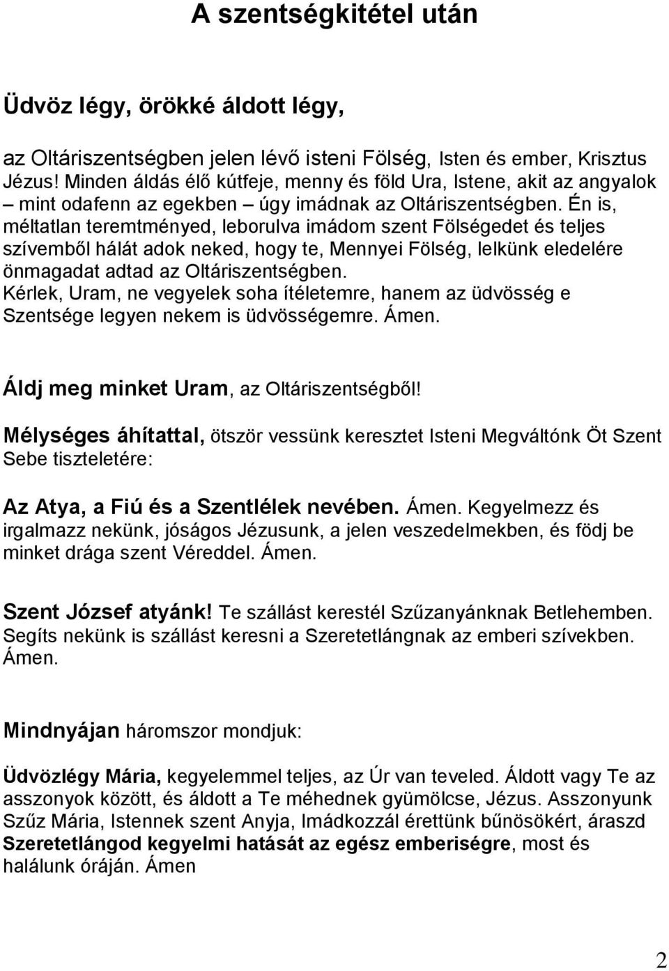 Én is, méltatlan teremtményed, leborulva imádom szent Fölségedet és teljes szívemből hálát adok neked, hogy te, Mennyei Fölség, lelkünk eledelére önmagadat adtad az Oltáriszentségben.