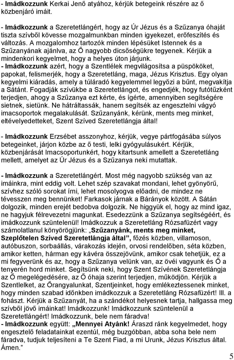 A mozgalomhoz tartozók minden lépésüket Istennek és a Szűzanyának ajánlva, az Ő nagyobb dicsőségükre tegyenek. Kérjük a mindenkori kegyelmet, hogy a helyes úton járjunk.