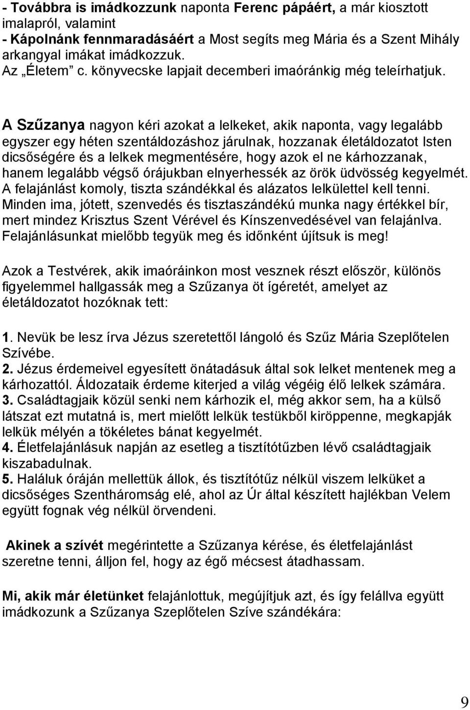 A Szűzanya nagyon kéri azokat a lelkeket, akik naponta, vagy legalább egyszer egy héten szentáldozáshoz járulnak, hozzanak életáldozatot Isten dicsőségére és a lelkek megmentésére, hogy azok el ne