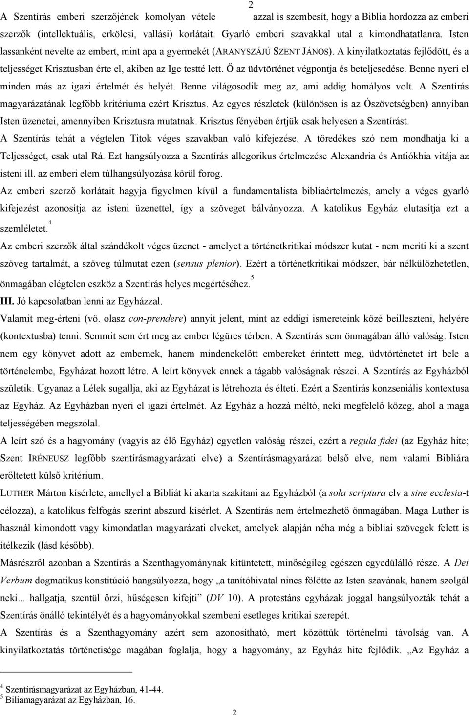 A kinyilatkoztatás fejlődött, és a teljességet Krisztusban érte el, akiben az Ige testté lett. Ő az üdvtörténet végpontja és beteljesedése. Benne nyeri el minden más az igazi értelmét és helyét.