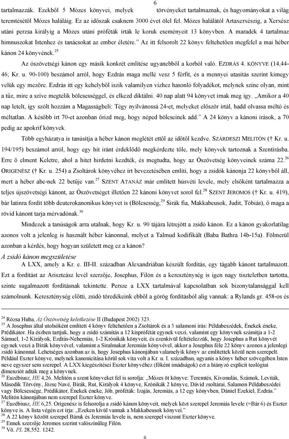 Az itt felsorolt 22 könyv feltehetően megfelel a mai héber kánon 24 könyvének. 25 Az ószövetségi kánon egy másik konkrét említése ug