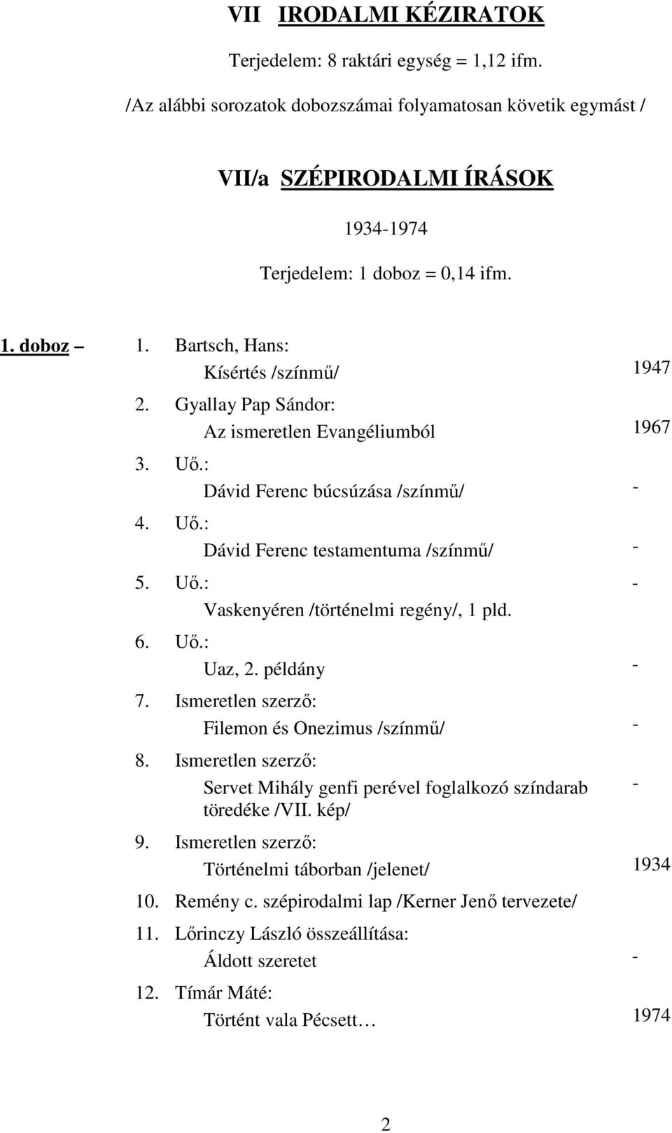 6. Uı.: Uaz, 2. példány 7. Ismeretlen szerzı: Filemon és Onezimus /színmő/ 8. Ismeretlen szerzı: Servet Mihály genfi perével foglalkozó színdarab töredéke /VII. kép/ 9.