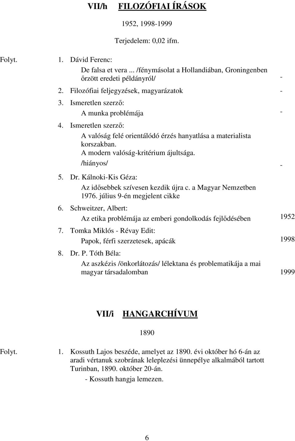 A modern valóságkritérium ájultsága. /hiányos/ 5. Dr. KálnokiKis Géza: Az idısebbek szívesen kezdik újra c. a Magyar Nemzetben 1976. július 9én megjelent cikke 6.