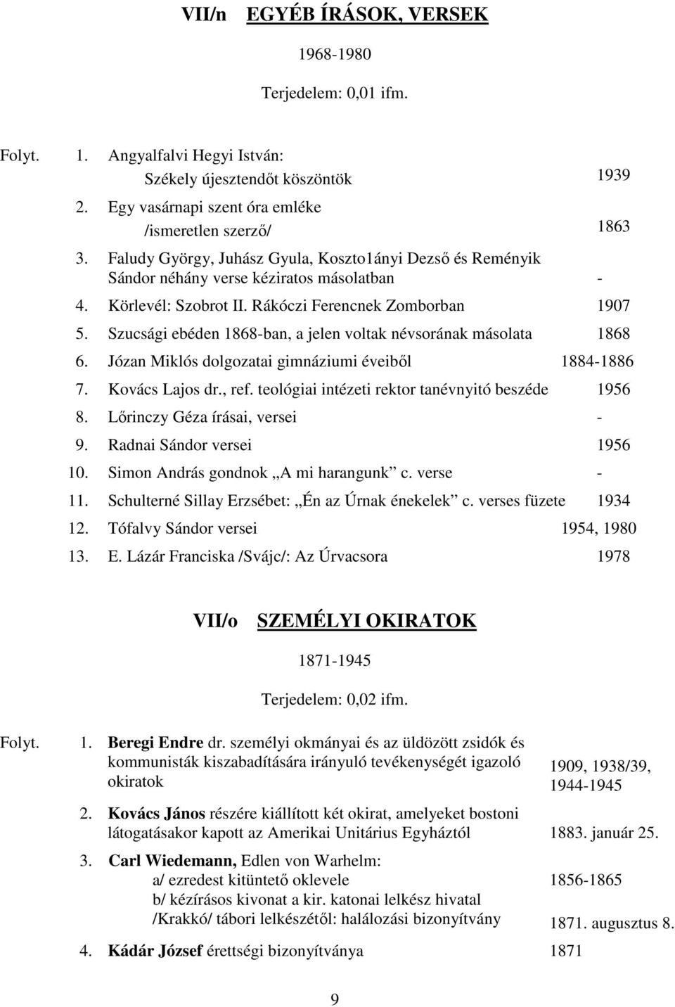 Szucsági ebéden 1868ban, a jelen voltak névsorának másolata 1868 6. Józan Miklós dolgozatai gimnáziumi éveibıl 18841886 7. Kovács Lajos dr., ref. teológiai intézeti rektor tanévnyitó beszéde 1956 8.