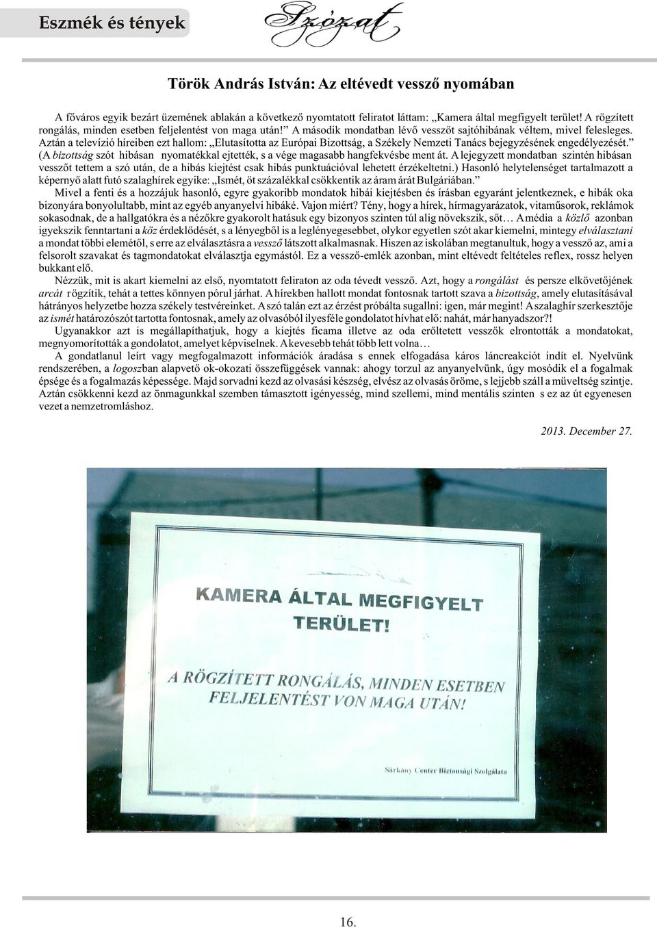Aztán a televízió híreiben ezt hallom: Elutasította az Európai Bizottság, a Székely Nemzeti Tanács bejegyzésének engedélyezését.