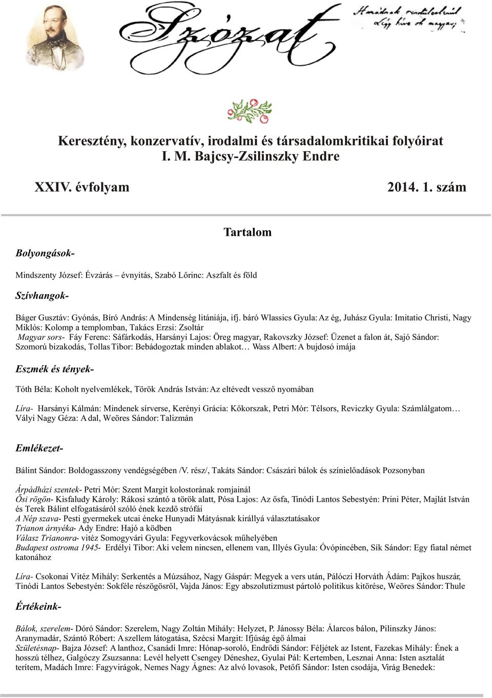 báró Wlassics Gyula: Az ég, Juhász Gyula: Imitatio Christi, Nagy Miklós: Kolomp a templomban, Takács Erzsi: Zsoltár Magyar sors- Fáy Ferenc: Sáfárkodás, Harsányi Lajos: Öreg magyar, Rakovszky József:
