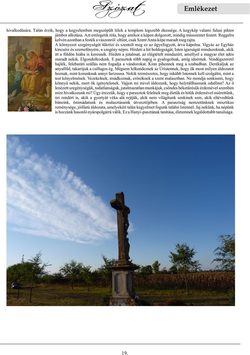 A környezet szegénységét tükrözi és szenteli meg ez az ügyefogyott, árva kápolna. Vigyáz az Egyház kincsére és szemefényére, a szegény népre.