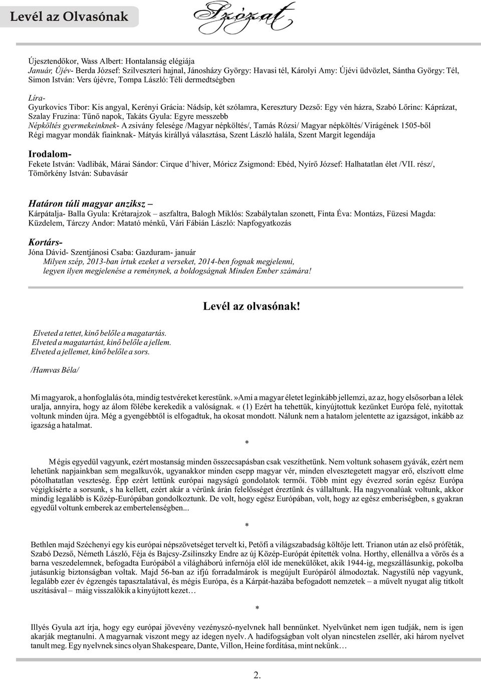 Takáts Gyula: Egyre messzebb Népköltés gyermekeinknek- A zsivány felesége /Magyar népköltés/, Tamás Rózsi/ Magyar népköltés/ Virágének 1505-bõl Régi magyar mondák fiainknak- Mátyás királlyá