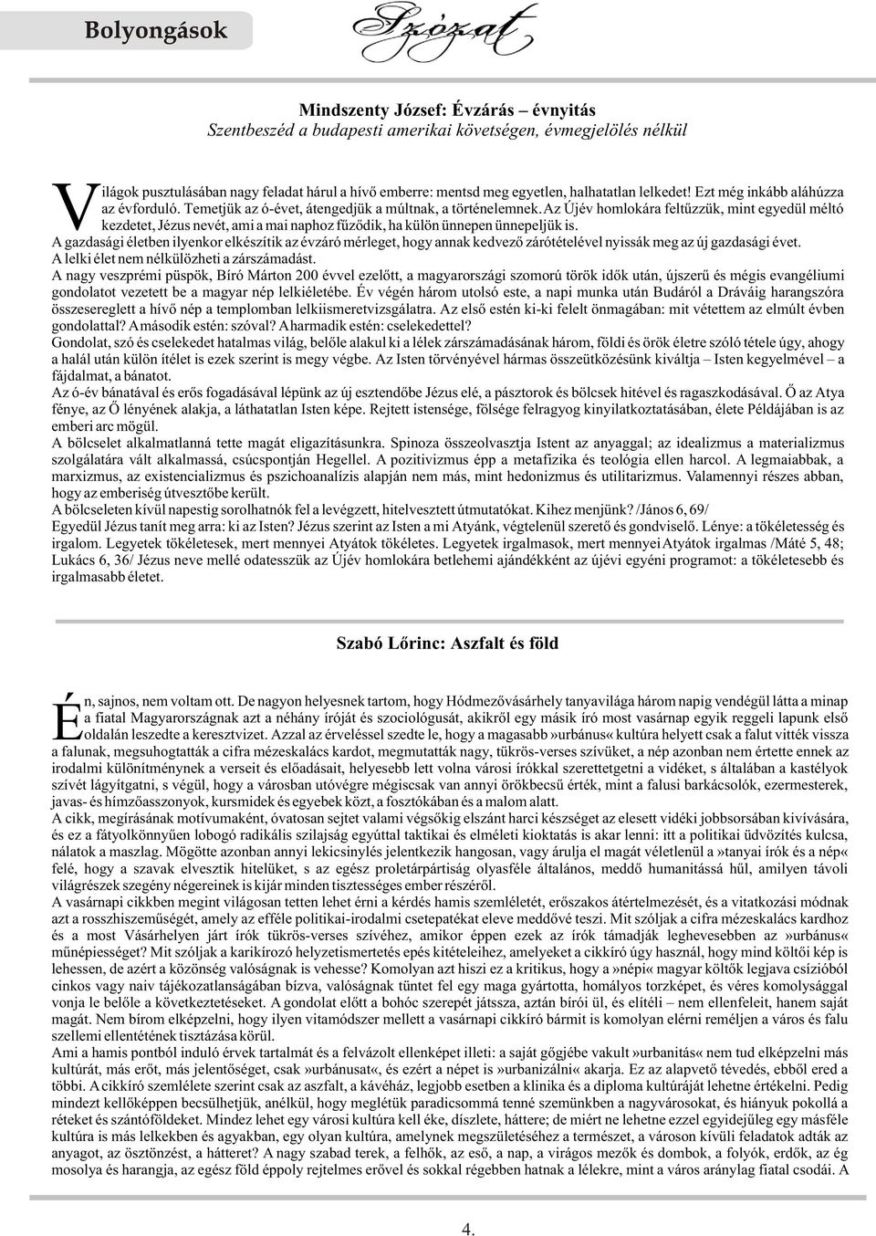Az Újév homlokára feltûzzük, mint egyedül méltó Vkezdetet, Jézus nevét, ami a mai naphoz fûzõdik, ha külön ünnepen ünnepeljük is.