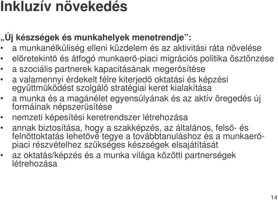 magánélet egyensúlyának és az aktív öregedés új formáinak népszersítése nemzeti képesítési keretrendszer létrehozása annak biztosítása, hogy a szakképzés, az általános, fels- és