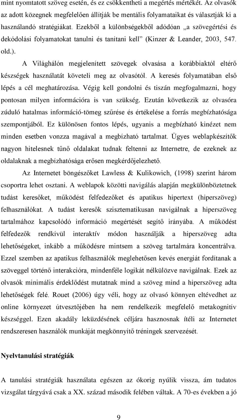 A Világhálón megjelenített szövegek olvasása a korábbiaktól eltérő készségek használatát követeli meg az olvasótól. A keresés folyamatában első lépés a cél meghatározása.