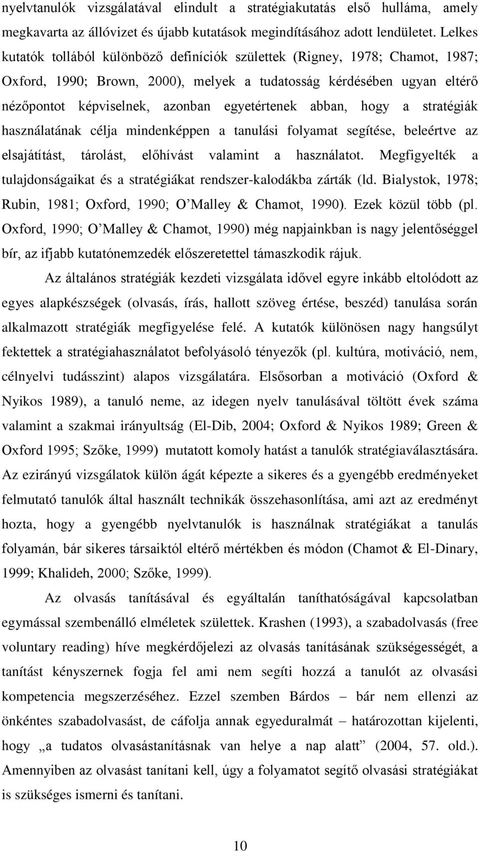 egyetértenek abban, hogy a stratégiák használatának célja mindenképpen a tanulási folyamat segítése, beleértve az elsajátítást, tárolást, előhívást valamint a használatot.