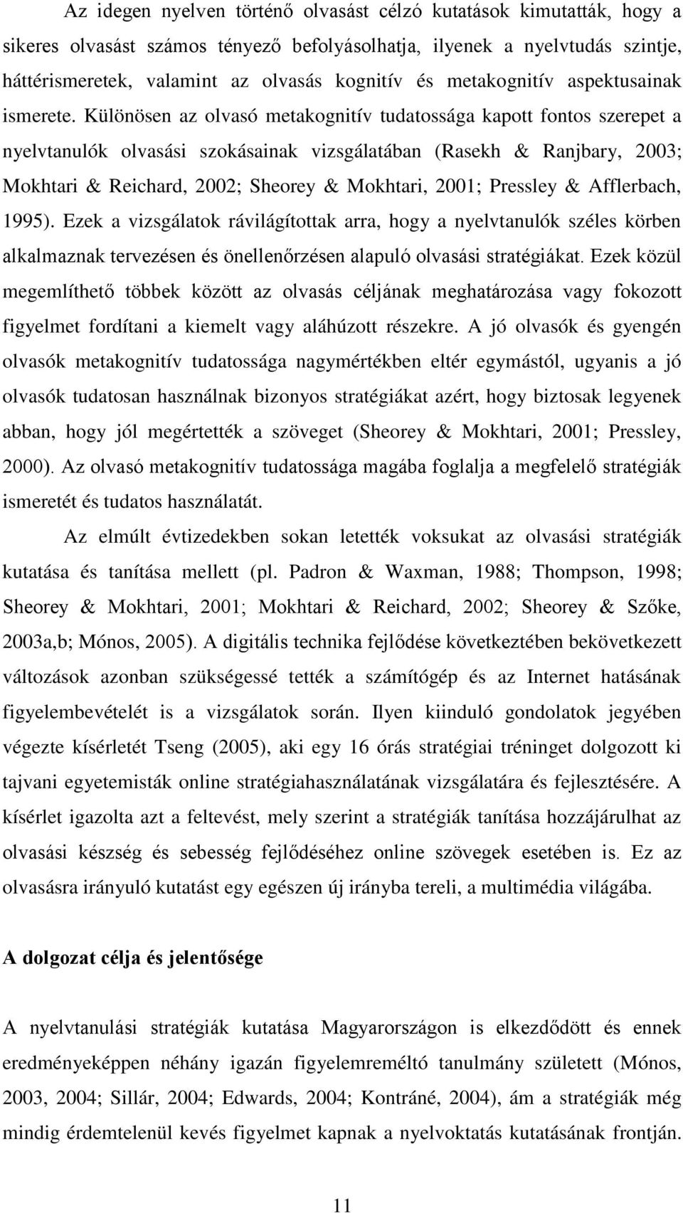Különösen az olvasó metakognitív tudatossága kapott fontos szerepet a nyelvtanulók olvasási szokásainak vizsgálatában (Rasekh & Ranjbary, 2003; Mokhtari & Reichard, 2002; Sheorey & Mokhtari, 2001;