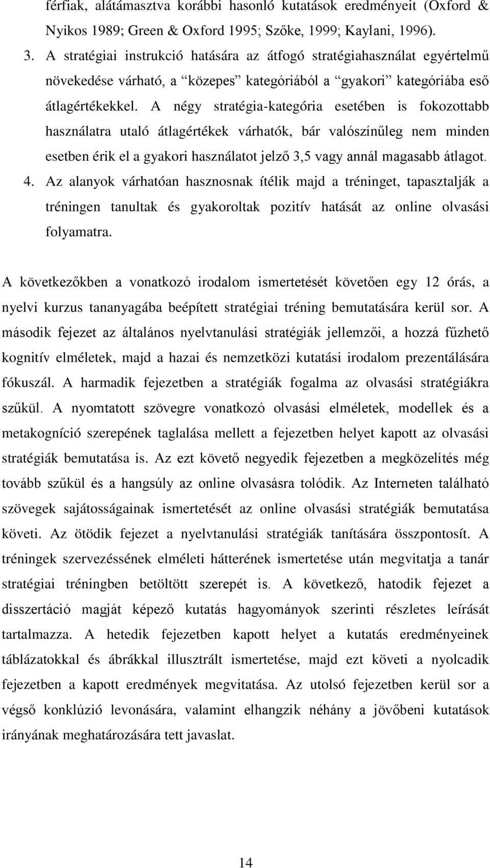 A négy stratégia-kategória esetében is fokozottabb használatra utaló átlagértékek várhatók, bár valószínűleg nem minden esetben érik el a gyakori használatot jelző 3,5 vagy annál magasabb átlagot. 4.