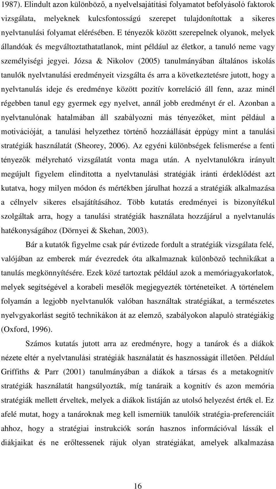 Józsa & Nikolov (2005) tanulmányában általános iskolás tanulók nyelvtanulási eredményeit vizsgálta és arra a következtetésre jutott, hogy a nyelvtanulás ideje és eredménye között pozitív korreláció