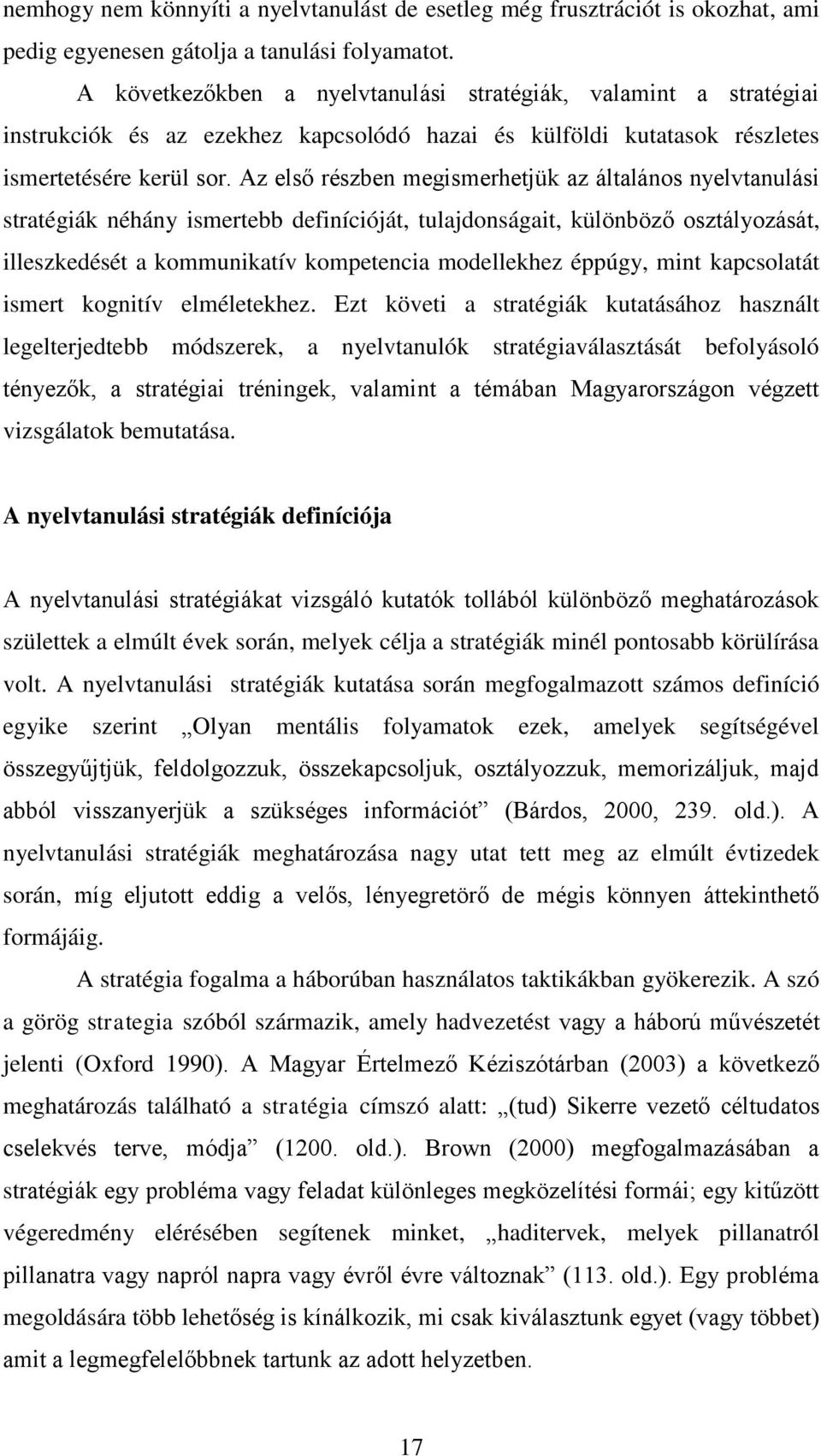 Az első részben megismerhetjük az általános nyelvtanulási stratégiák néhány ismertebb definícióját, tulajdonságait, különböző osztályozását, illeszkedését a kommunikatív kompetencia modellekhez