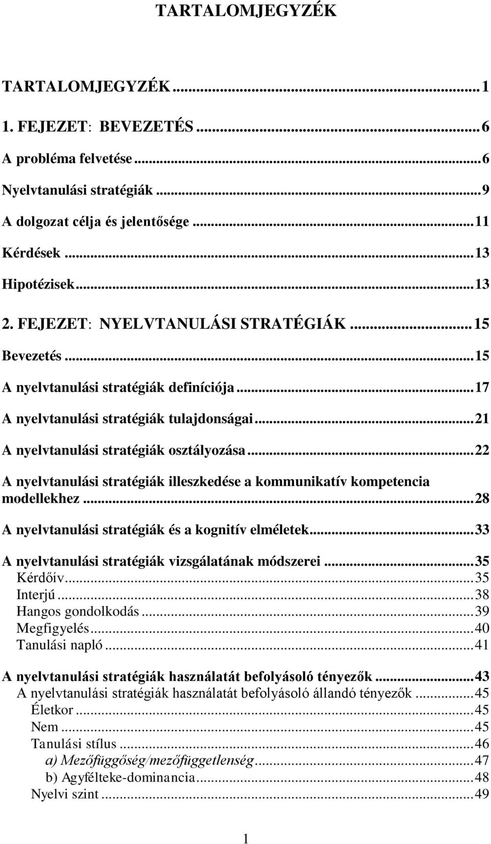 .. 22 A nyelvtanulási stratégiák illeszkedése a kommunikatív kompetencia modellekhez... 28 A nyelvtanulási stratégiák és a kognitív elméletek... 33 A nyelvtanulási stratégiák vizsgálatának módszerei.