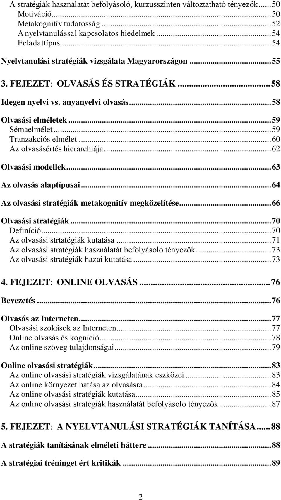 .. 59 Tranzakciós elmélet... 60 Az olvasásértés hierarchiája... 62 Olvasási modellek... 63 Az olvasás alaptípusai... 64 Az olvasási stratégiák metakognitív megközelítése... 66 Olvasási stratégiák.