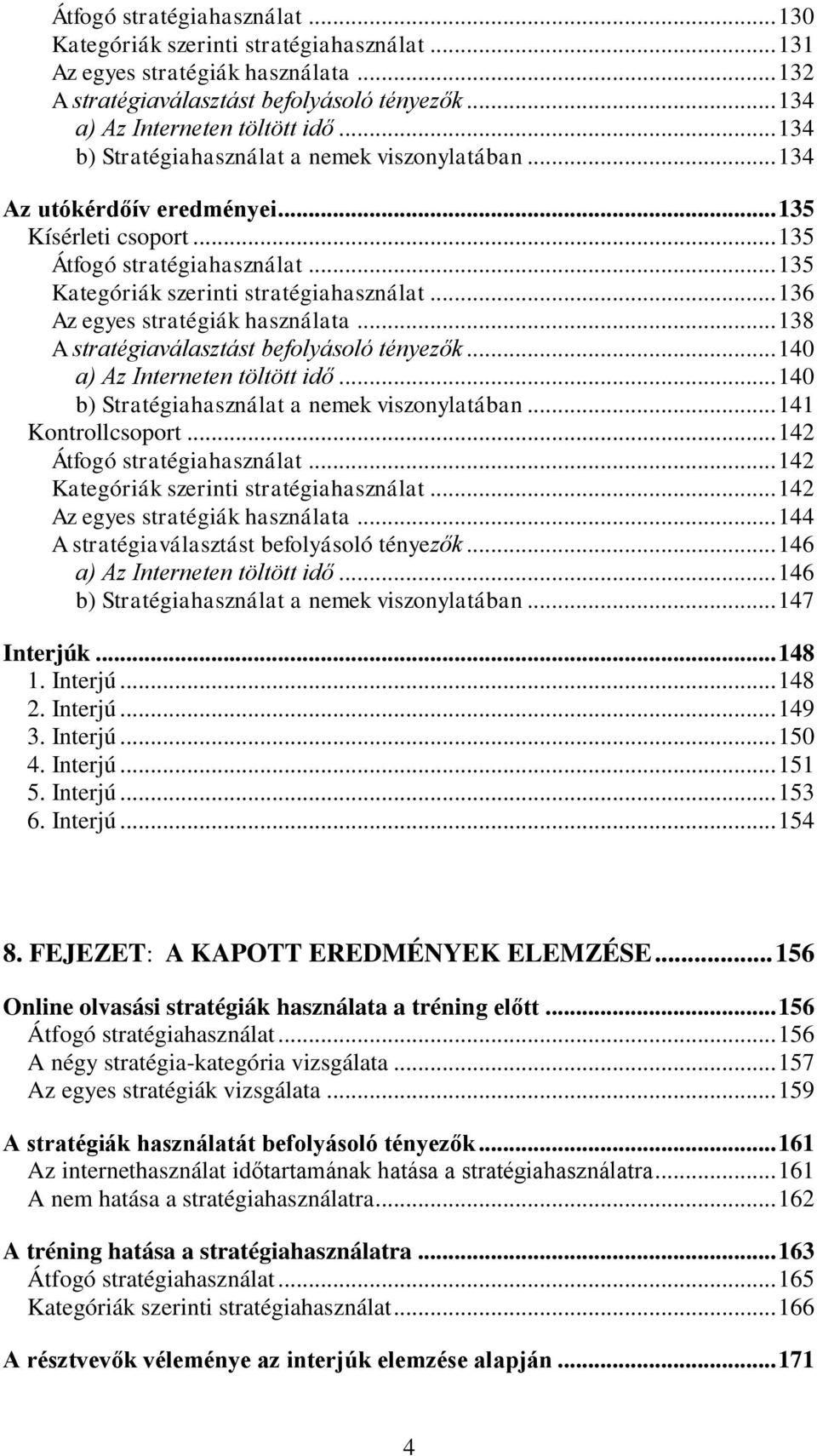 .. 136 Az egyes stratégiák használata... 138 A stratégiaválasztást befolyásoló tényezők... 140 a) Az Interneten töltött idő... 140 b) Stratégiahasználat a nemek viszonylatában... 141 Kontrollcsoport.