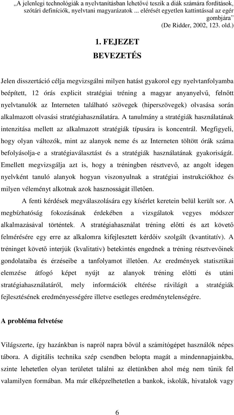 FEJEZET BEVEZETÉS Jelen disszertáció célja megvizsgálni milyen hatást gyakorol egy nyelvtanfolyamba beépített, 12 órás explicit stratégiai tréning a magyar anyanyelvű, felnőtt nyelvtanulók az