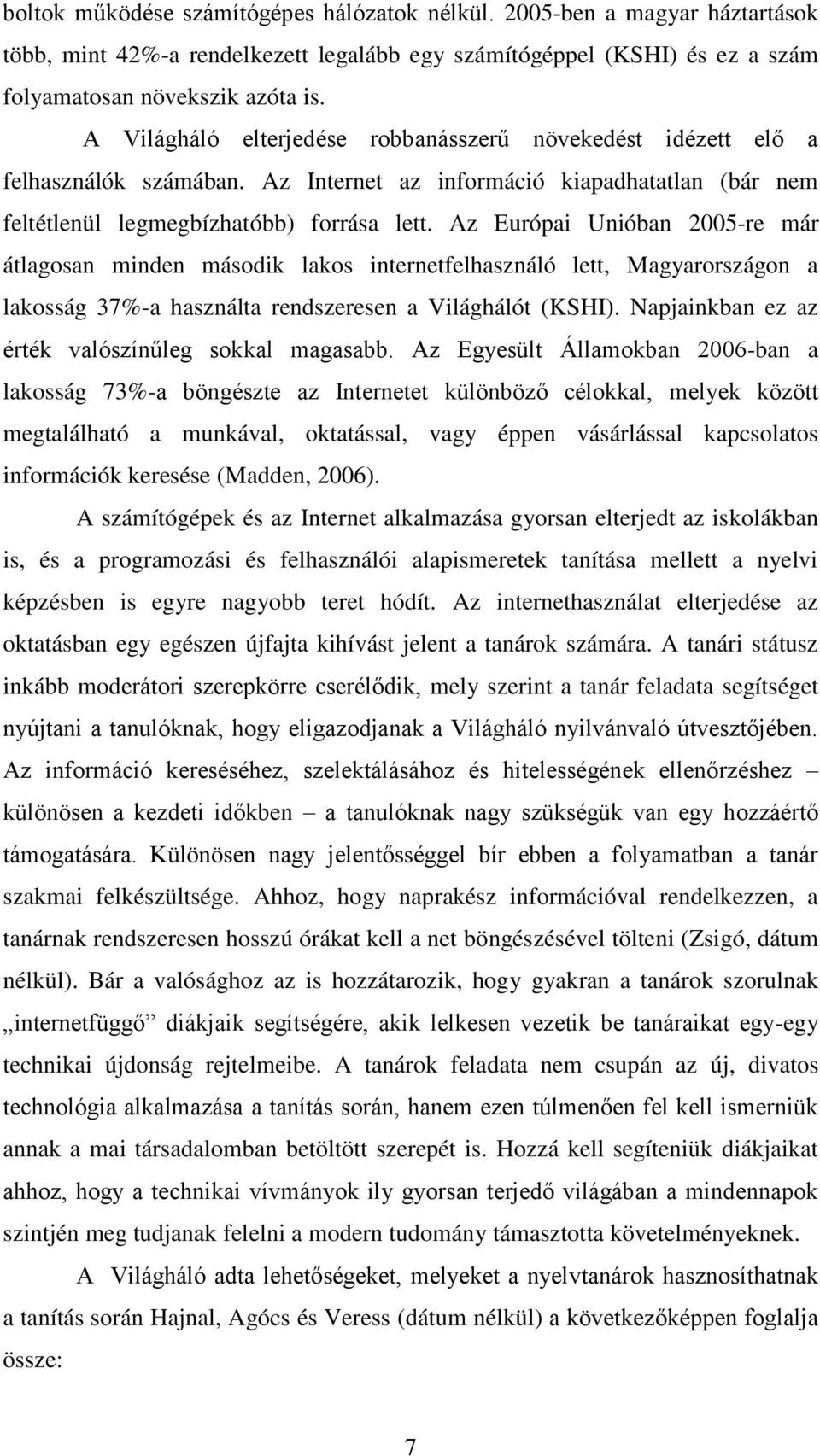 Az Európai Unióban 2005-re már átlagosan minden második lakos internetfelhasználó lett, Magyarországon a lakosság 37%-a használta rendszeresen a Világhálót (KSHI).