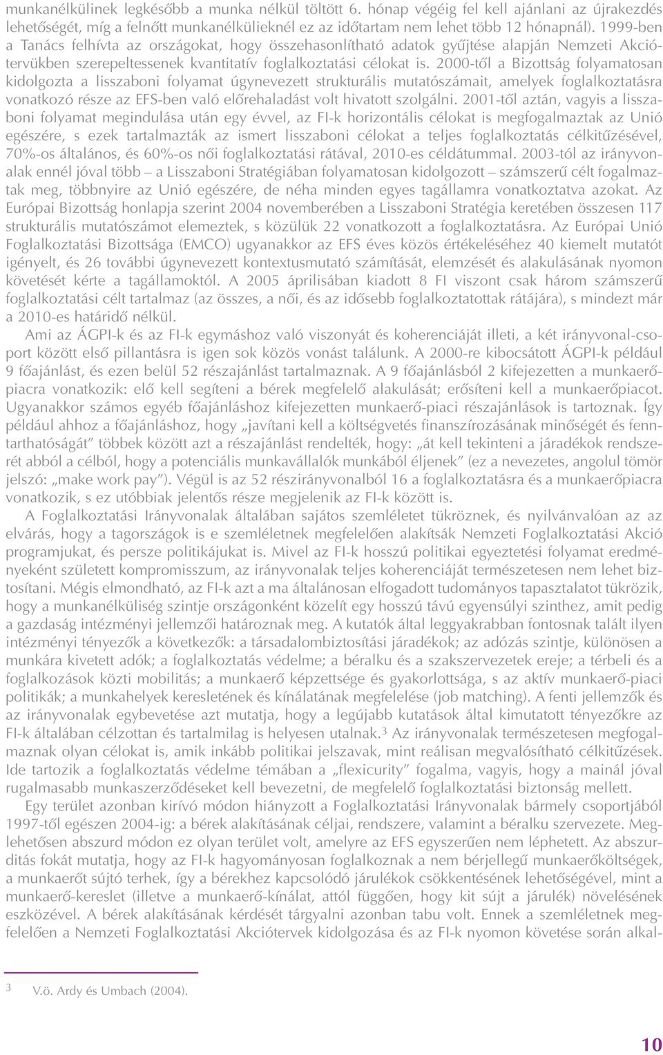 2000-tõl a Bizottság folyamatosan kidolgozta a lisszaboni folyamat úgynevezett strukturális mutatószámait, amelyek foglalkoztatásra vonatkozó része az EFS-ben való elõrehaladást volt hivatott