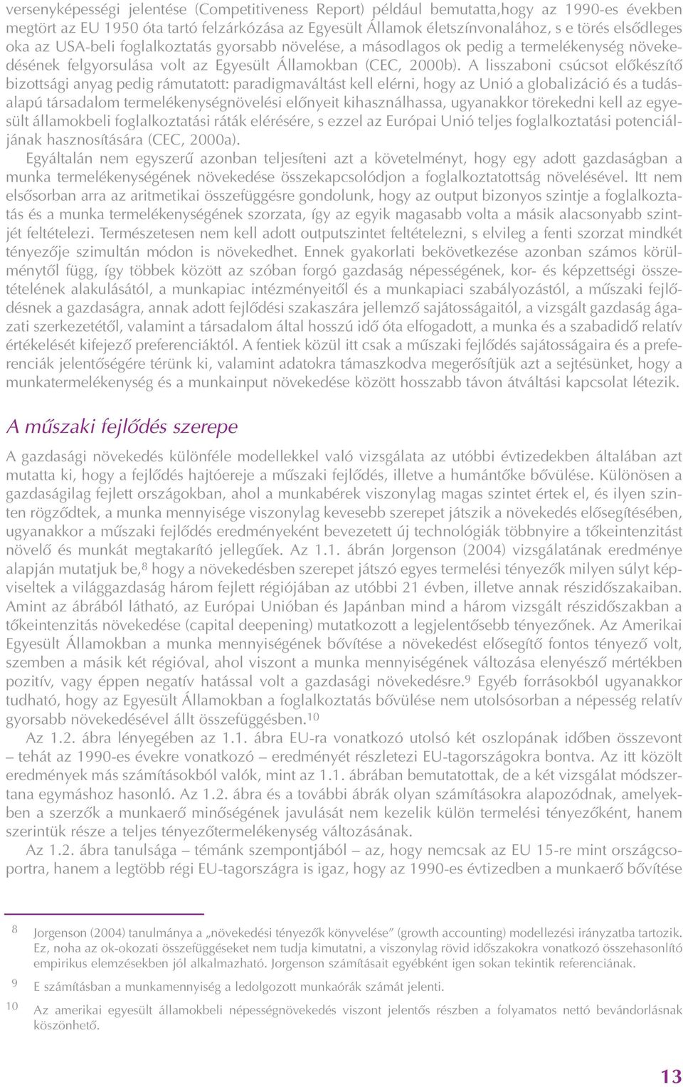 A lisszaboni csúcsot elõkészítõ bizottsági anyag pedig rámutatott: paradigmaváltást kell elérni, hogy az Unió a globalizáció és a tudásalapú társadalom termelékenységnövelési elõnyeit kihasználhassa,