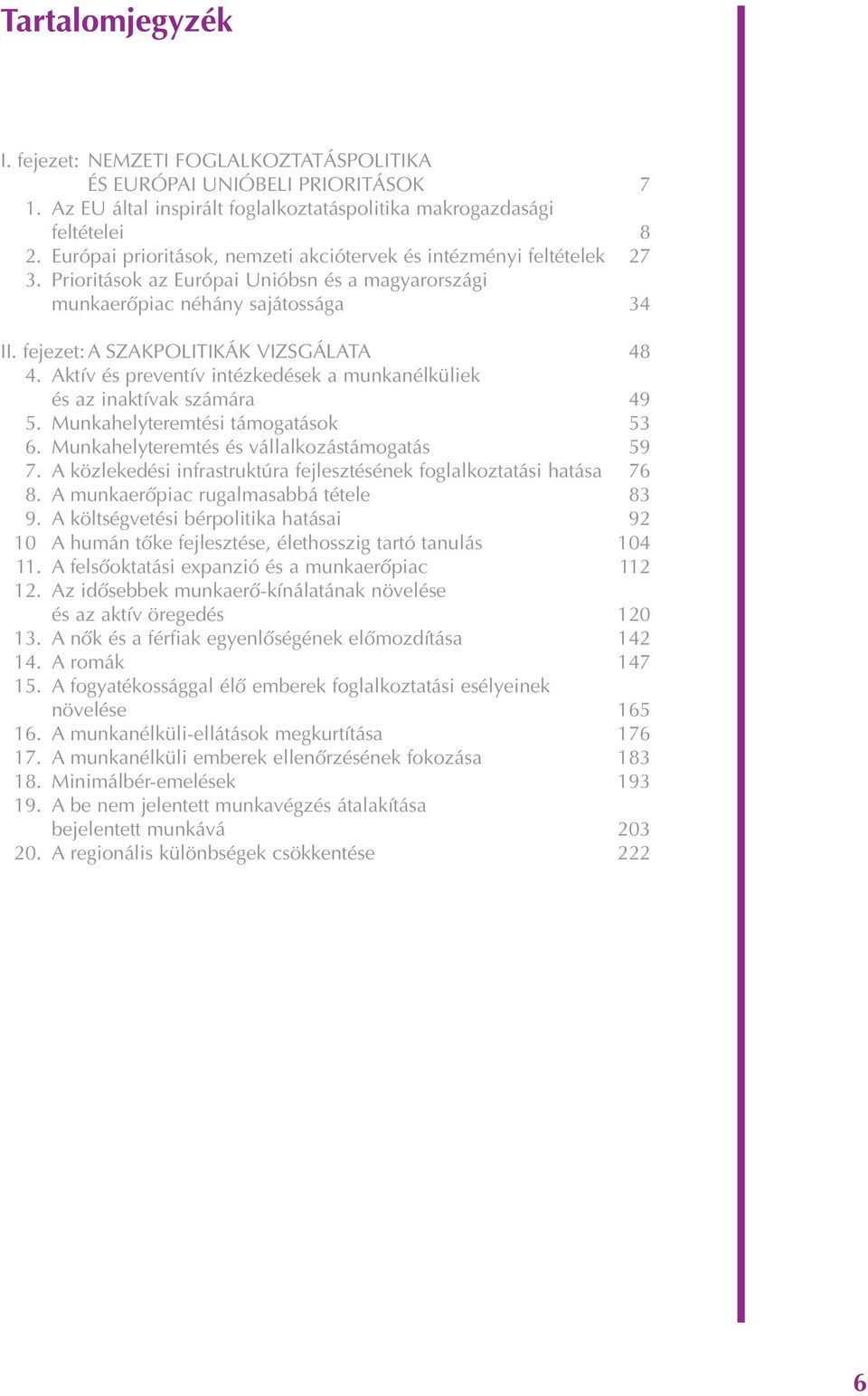 fejezet: A SZAKPOLITIKÁK VIZSGÁLATA 48 4. Aktív és preventív intézkedések a munkanélküliek és az inaktívak számára 49 5. Munkahelyteremtési támogatások 53 6.