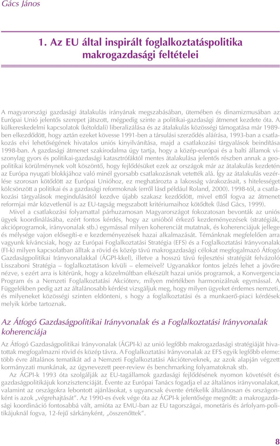 játszott, mégpedig szinte a politikai-gazdasági átmenet kezdete óta.