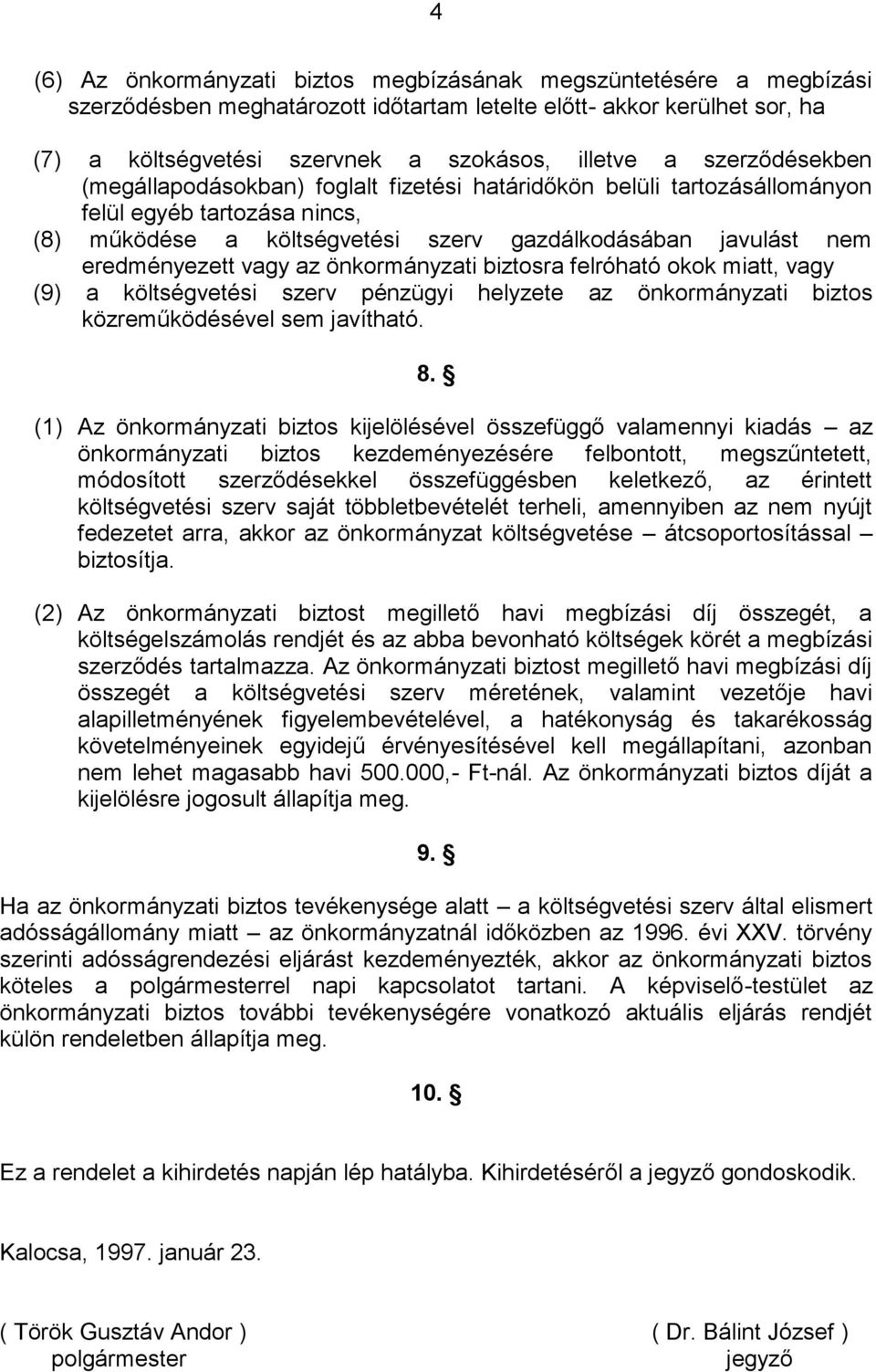 vagy az önkormányzati biztosra felróható okok miatt, vagy (9) a költségvetési szerv pénzügyi helyzete az önkormányzati biztos közreműködésével sem javítható. 8.