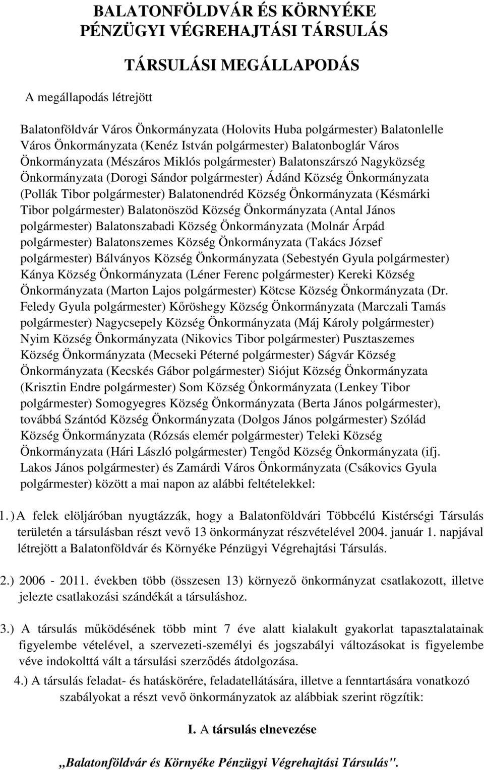 Önkormányzata (Pollák Tibor polgármester) Balatonendréd Község Önkormányzata (Késmárki Tibor polgármester) Balatonöszöd Község Önkormányzata (Antal János polgármester) Balatonszabadi Község